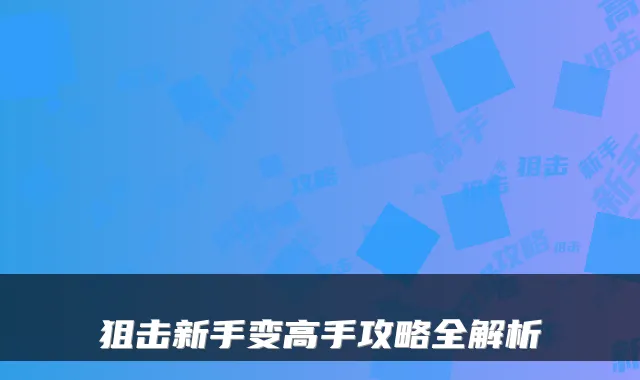 狙击新手变高手攻略全解析