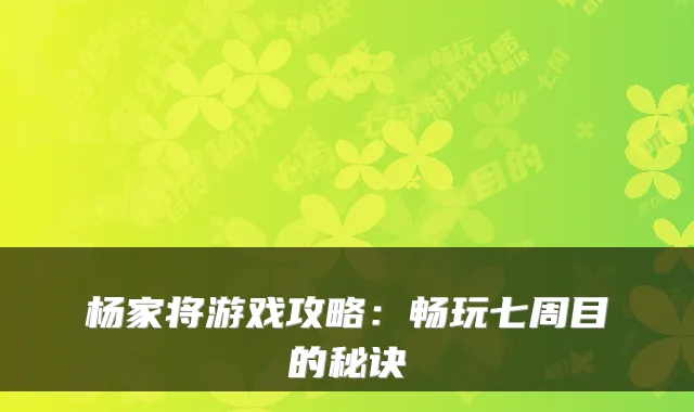 杨家将游戏攻略：畅玩七周目的秘诀