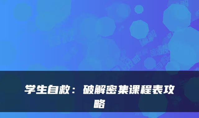学生自救：破解密集课程表攻略