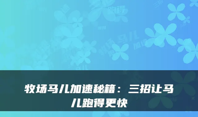 牧场马儿加速秘籍：三招让马儿跑得更快