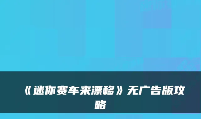 《迷你赛车来漂移》无广告版攻略