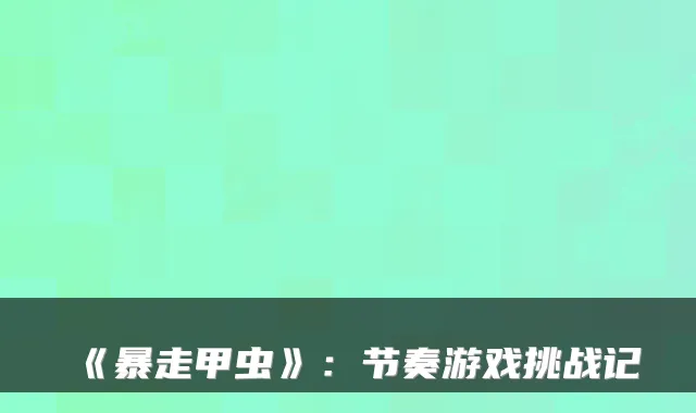 《暴走甲虫》：节奏游戏挑战记