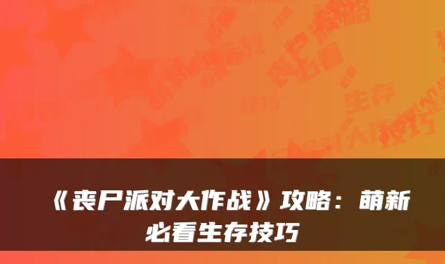 《丧尸派对大作战》攻略:萌新必看生存技巧