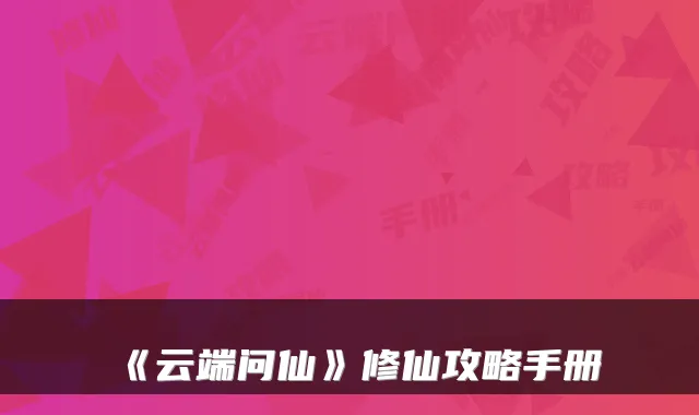 《云端问仙》修仙攻略手册