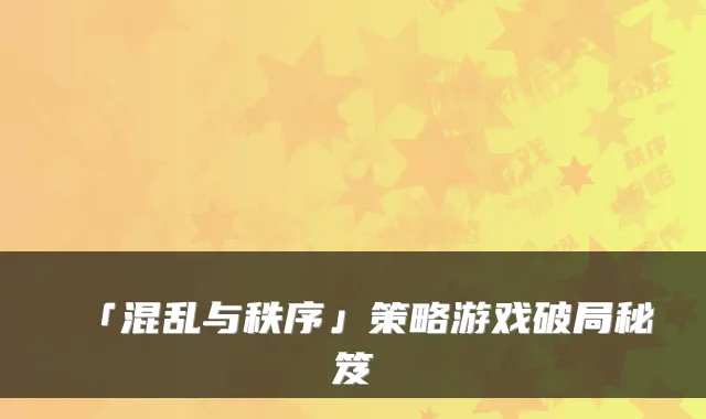 「混乱与秩序」策略游戏破局秘笈