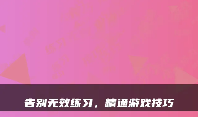 告别无效练习，精通游戏技巧