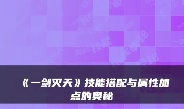 《一剑灭天》技能搭配与属性加点的奥秘