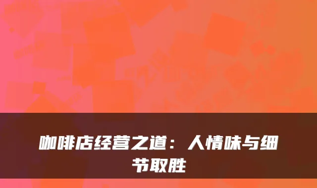 咖啡店经营之道：人情味与细节取胜
