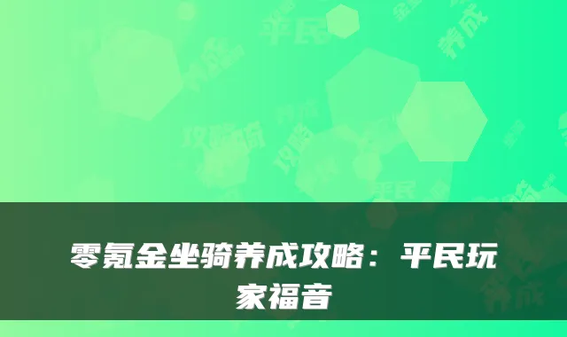 零氪金坐骑养成攻略：平民玩家福音