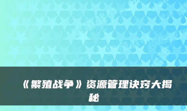 《繁殖战争》资源管理诀窍大揭秘
