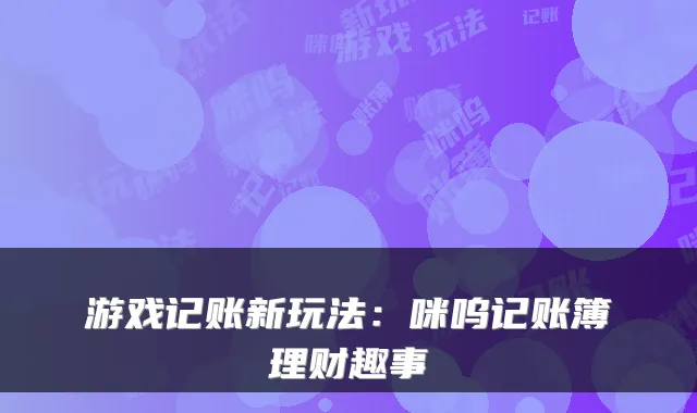 游戏记账新玩法：咪呜记账簿理财趣事