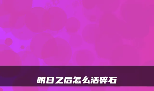 明日之后怎么活碎石