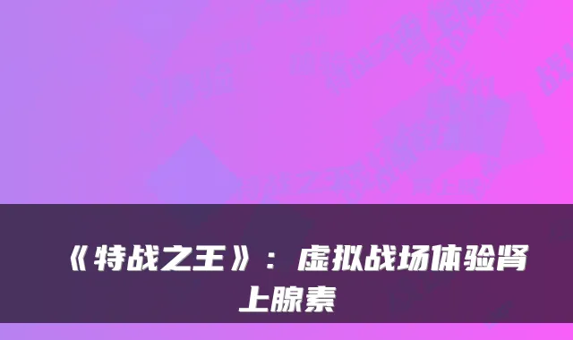 《特战之王》：虚拟战场体验肾上腺素
