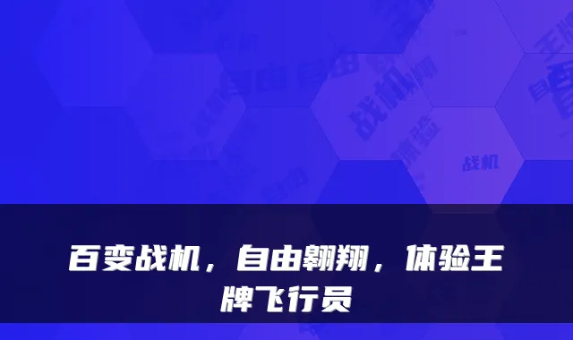 百变战机，自由翱翔，体验王牌飞行员