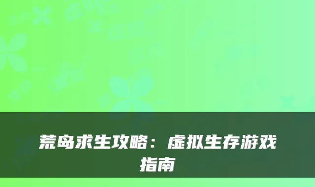 荒岛求生攻略：虚拟生存游戏指南