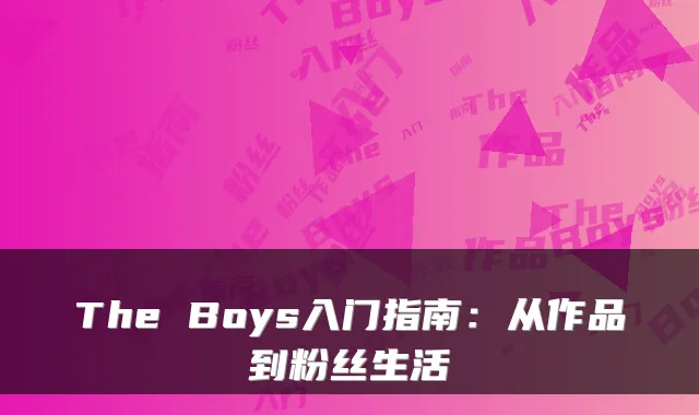 The Boys入门指南：从作品到粉丝生活