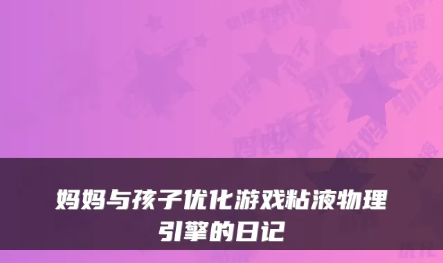 妈妈与孩子优化游戏粘液物理引擎的日记