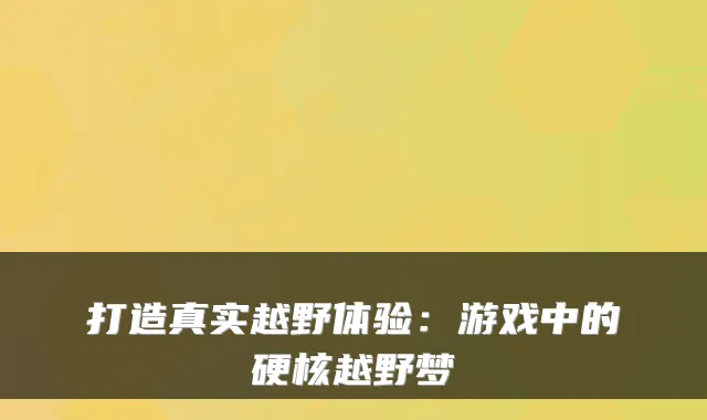 打造真实越野体验：游戏中的硬核越野梦