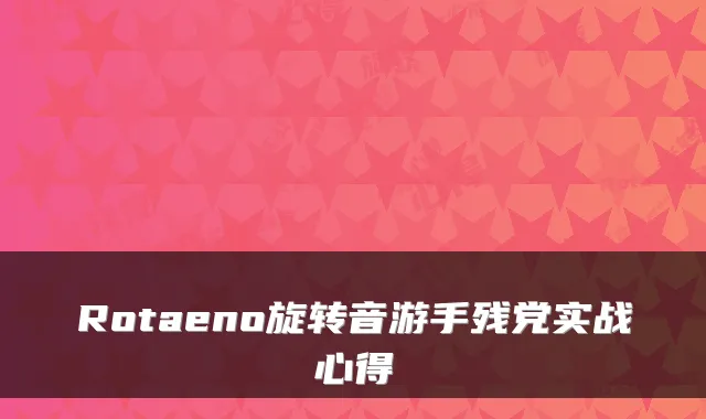 Rotaeno旋转音游手残党实战心得