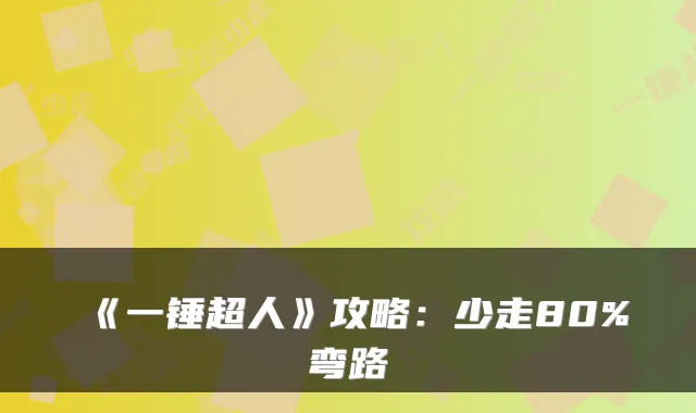 《一锤超人》攻略:少走80%弯路