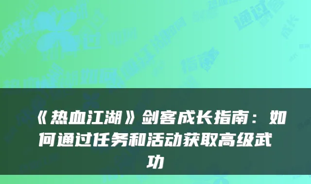 《热血江湖》剑客成长指南：如何通过任务和活动获取高级武功