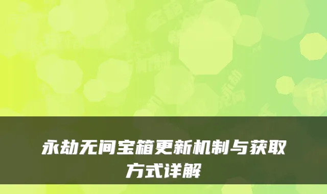 永劫无间宝箱更新机制与获取方式详解