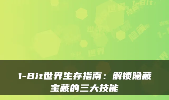 1-Bit世界生存指南：解锁隐藏宝藏的三大技能