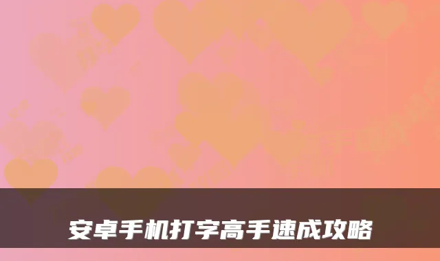 安卓手机打字高手速成攻略