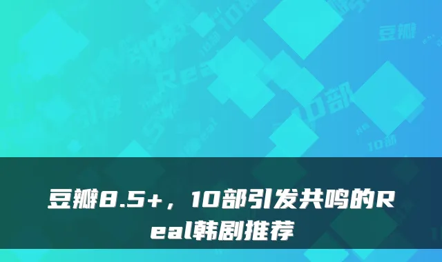 豆瓣8.5+,10部引发共鸣的Real韩剧推荐