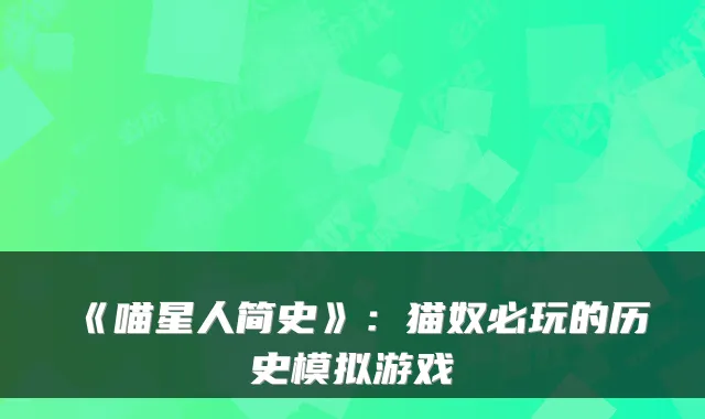 《喵星人简史》：猫奴必玩的历史模拟游戏
