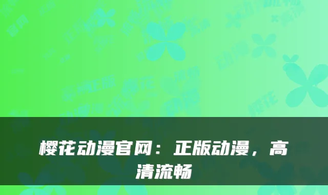樱花动漫官网：正版动漫，高清流畅