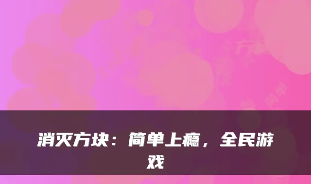 消灭方块：简单上瘾，全民游戏