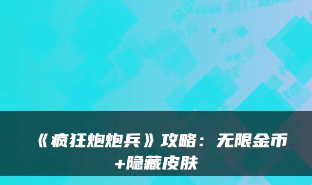 《疯狂炮炮兵》攻略：无限金币+隐藏皮肤