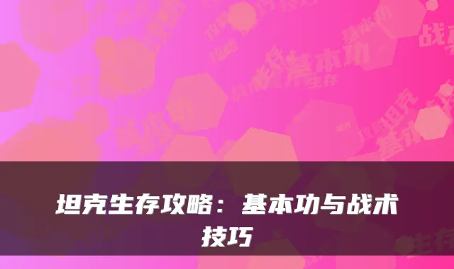 坦克生存攻略：基本功与战术技巧