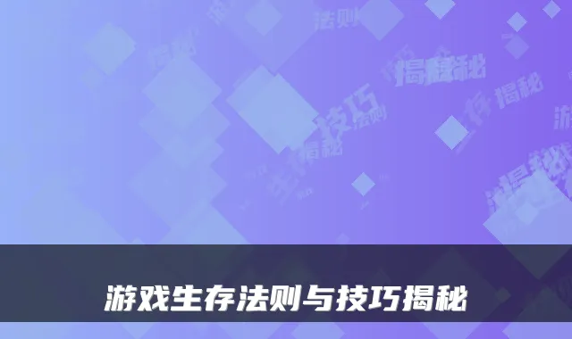 游戏生存法则与技巧揭秘