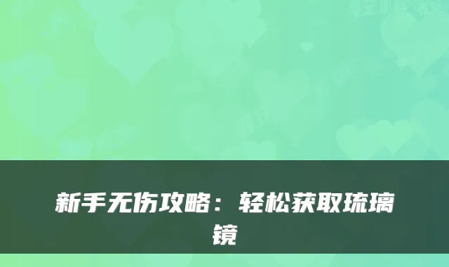 新手无伤攻略：轻松获取琉璃镜