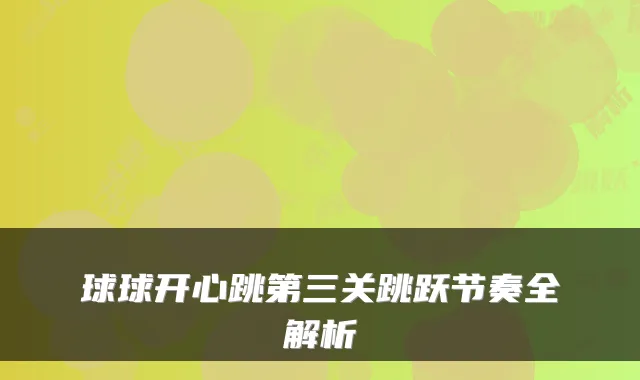 球球开心跳第三关跳跃节奏全解析
