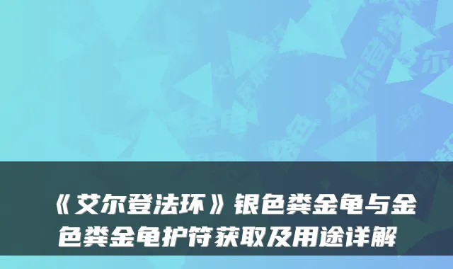《艾尔登法环》银色粪金龟与金色粪金龟护符获取及用途详解