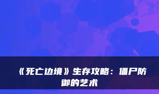 《死亡边境》生存攻略:僵尸防御的艺术