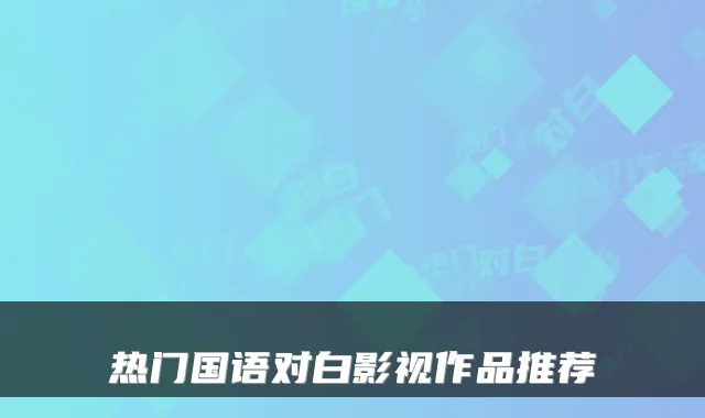 热门国语对白影视作品推荐