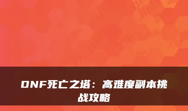 DNF死亡之塔：高难度副本挑战攻略