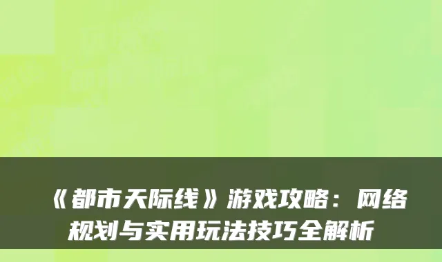 《都市天际线》游戏攻略：网络规划与实用玩法技巧全解析