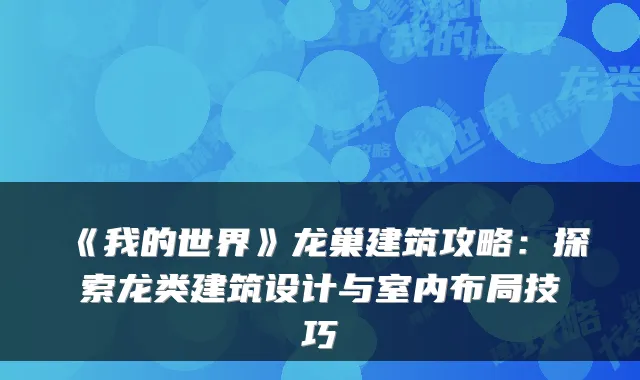 《我的世界》龙巢建筑攻略：探索龙类建筑设计与室内布局技巧