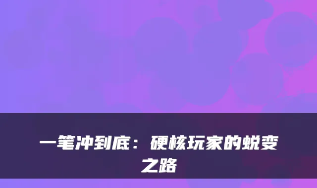 一笔冲到底：硬核玩家的蜕变之路