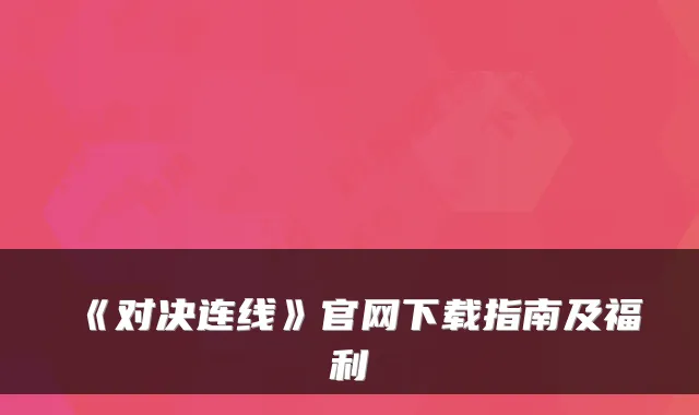 《对决连线》官网下载指南及福利
