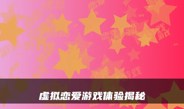 虚拟恋爱游戏体验揭秘