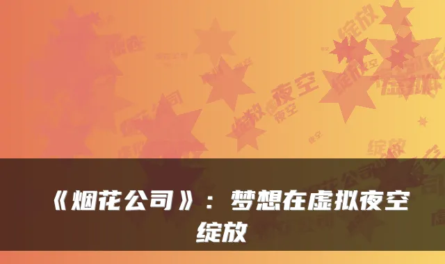 《烟花公司》：梦想在虚拟夜空绽放