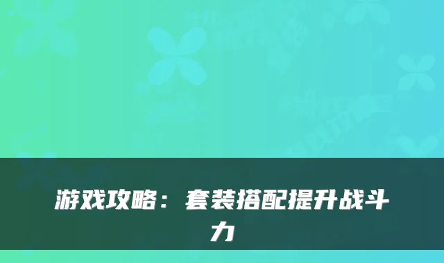 游戏攻略:套装搭配提升战斗力