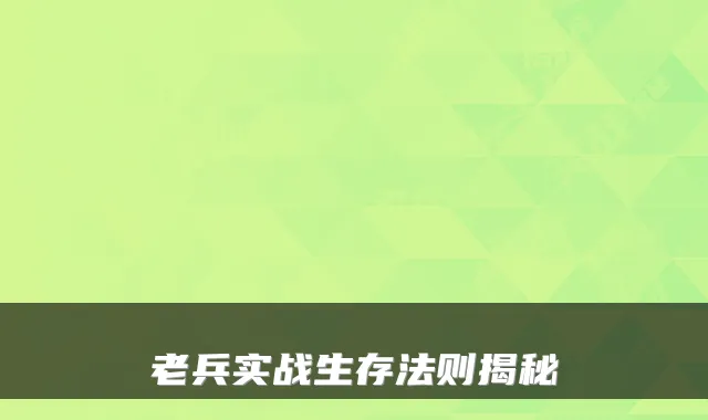 老兵实战生存法则揭秘