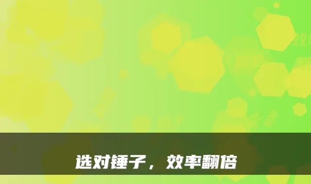 选对锤子，效率翻倍